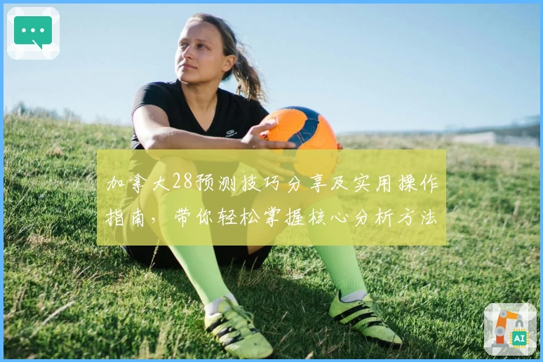 加拿大28预测技巧分享及实用操作指南，带你轻松掌握核心分析方法