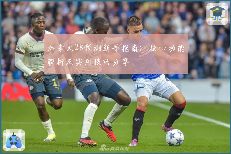 加拿大28预测新手指南：核心功能解析及实用技巧分享